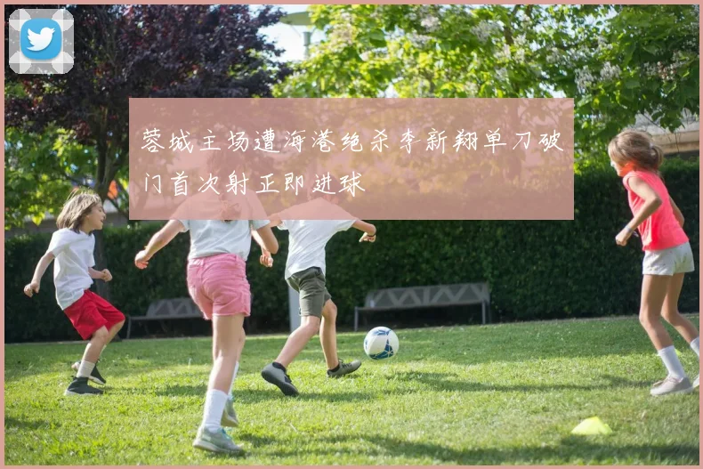 蓉城主场遭海港绝杀李新翔单刀破门首次射正即进球